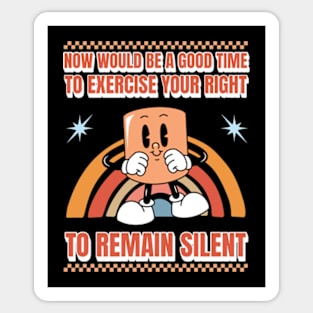 Now Would Be A Good Time To Exercise Your Right To Remain Silent Sticker